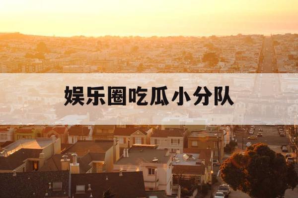 娱乐圈吃瓜小分队