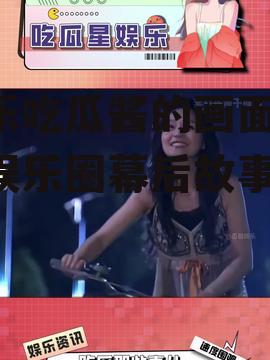 娱乐吃瓜酱的画面,揭秘娱乐圈幕后故事