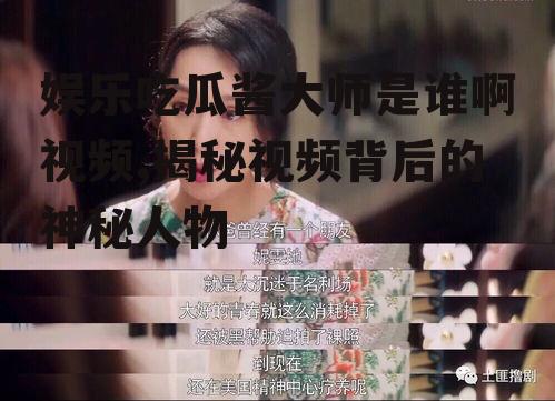 娱乐吃瓜酱大师是谁啊视频,揭秘视频背后的神秘人物