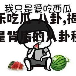 娱乐吃瓜 八卦,揭秘明星背后的八卦秘闻