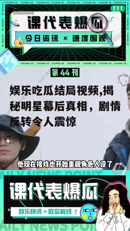娱乐吃瓜结局视频,揭秘明星幕后真相，剧情反转令人震惊