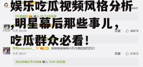 娱乐吃瓜视频风格分析,明星幕后那些事儿，吃瓜群众必看！