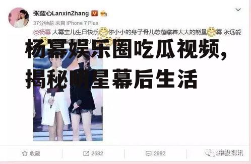 杨幂娱乐圈吃瓜视频,揭秘明星幕后生活