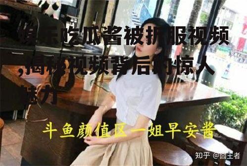 娱乐吃瓜酱被折服视频,揭秘视频背后的惊人魅力