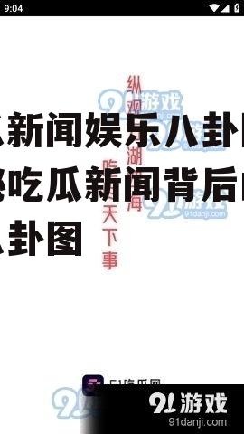 吃瓜新闻娱乐八卦图,揭秘吃瓜新闻背后的娱乐八卦图