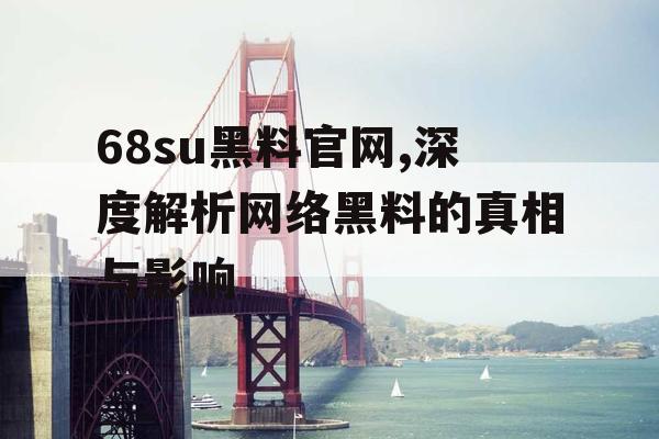 68su黑料官网,深度解析网络黑料的真相与影响