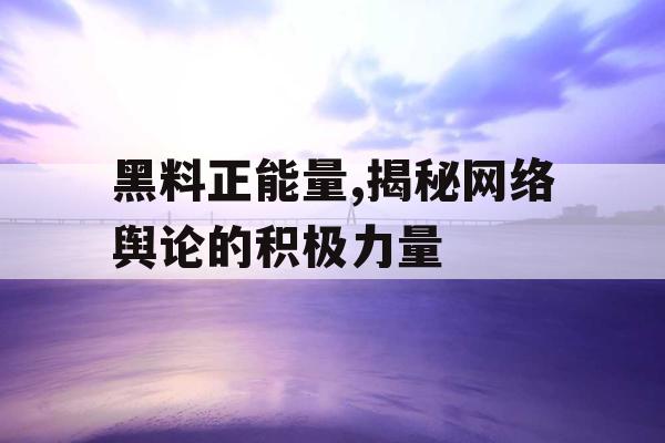 黑料正能量,揭秘网络舆论的积极力量