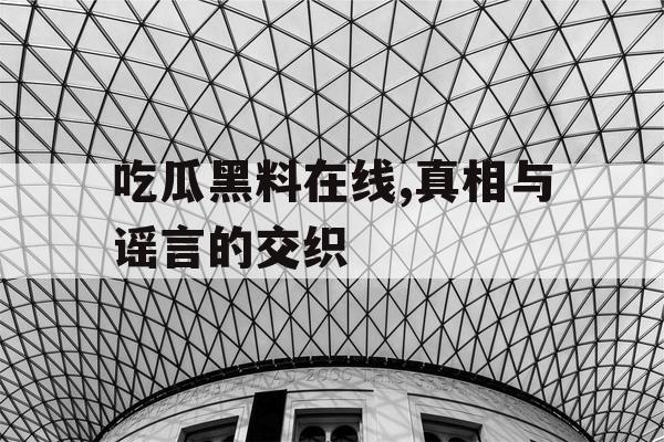 吃瓜黑料在线,真相与谣言的交织