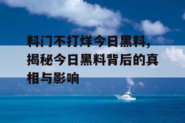 料门不打烊今日黑料,揭秘今日黑料背后的真相与影响