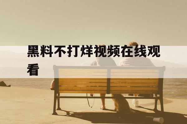 黑料不打烊视频在线观看
