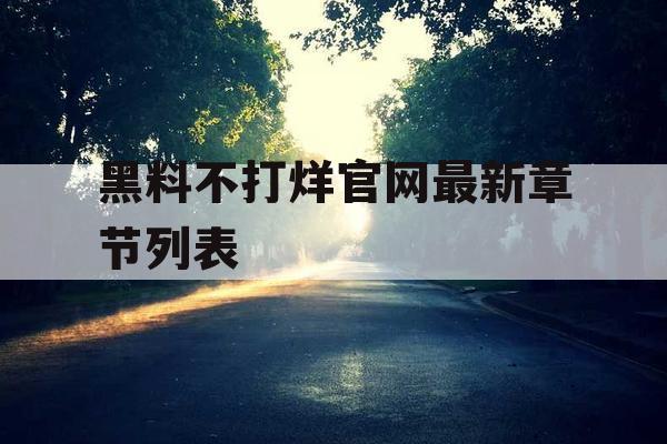 黑料不打烊官网最新章节列表