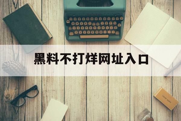 黑料不打烊网址入口