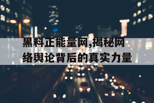 黑料正能量网,揭秘网络舆论背后的真实力量
