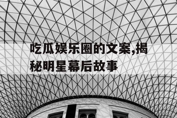 吃瓜娱乐圈的文案,揭秘明星幕后故事