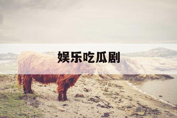 娱乐吃瓜剧