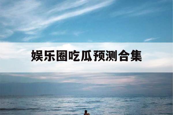 娱乐圈吃瓜预测合集