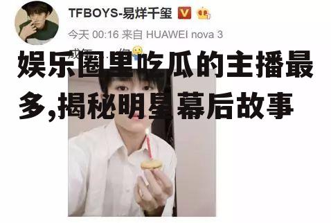 娱乐圈里吃瓜的主播最多,揭秘明星幕后故事