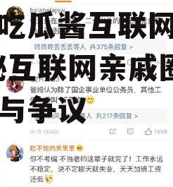 娱乐吃瓜酱互联网亲戚,揭秘互联网亲戚圈的欢乐与争议