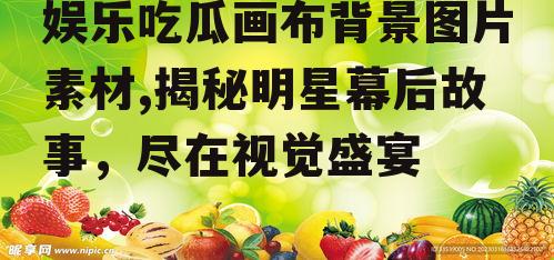 娱乐吃瓜画布背景图片素材,揭秘明星幕后故事，尽在视觉盛宴