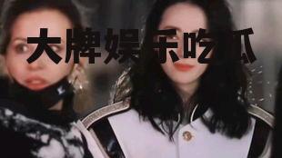 大牌娱乐吃瓜