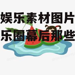 吃瓜娱乐素材图片,揭秘娱乐圈幕后那些事儿