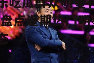 娱乐吃瓜群众明星有哪些,盘点近期热门明星动态