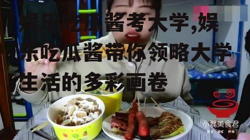 娱乐吃瓜酱考大学,娱乐吃瓜酱带你领略大学生活的多彩画卷